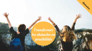 Transformer les obstacles en possibilités
